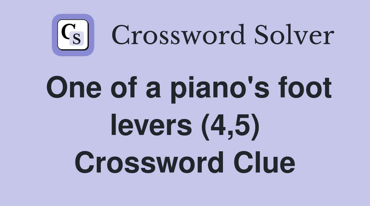 One of a piano's foot levers (4,5) Crossword Clue Answers Crossword Solver